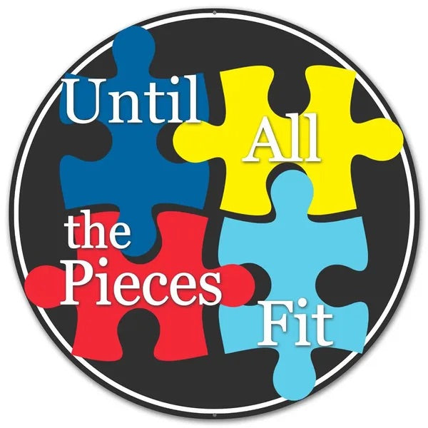 12” Round Metal Until All The Pieces Fit Autism Sign