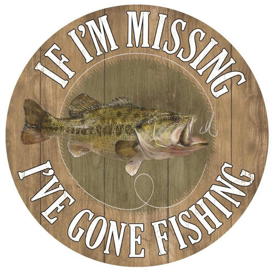 12 Inch Round If I’m Missing I’ve Gone Fishing Sign